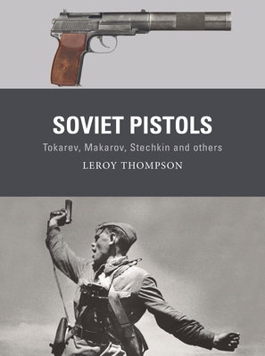 Soviet Pistols: Tokarev, Makarov, Stechkin and Others - Leroy Thompson