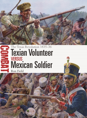 Texian Volunteer Vs Mexican Soldier: The Texas Revolution 1835-36 - Ron Field