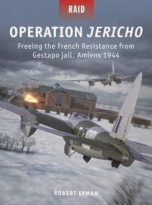 Operation Jericho: Freeing the French Resistance from Gestapo Jail, Amiens 1944 - Robert Lyman