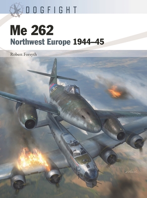 Me 262: Northwest Europe 1944-45 - Robert Forsyth