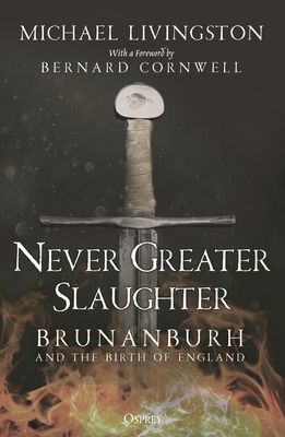 Never Greater Slaughter: Brunanburh and the Birth of England - Michael Livingston