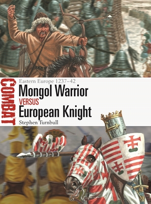 Mongol Warrior Vs European Knight: Eastern Europe 1237-42 - Stephen Turnbull