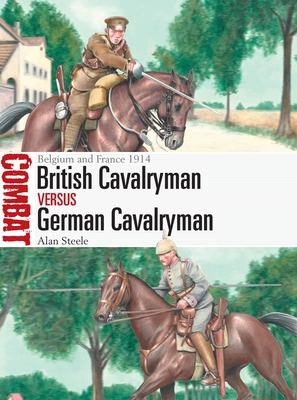 British Cavalryman Vs German Cavalryman: Belgium and France 1914 - Alan Steele