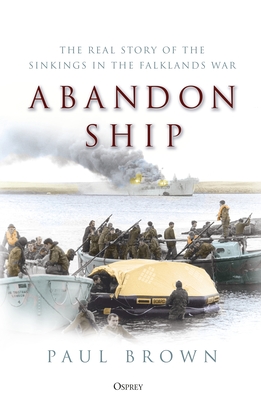 Abandon Ship: The Real Story of the Sinkings in the Falklands War - Paul Brown