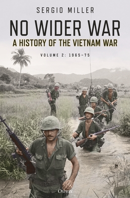 No Wider War: A History of the Vietnam War Volume 2: 1965-75 - Sergio Miller