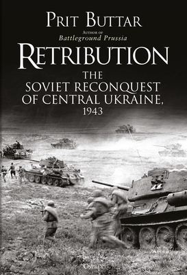 Retribution: The Soviet Reconquest of Central Ukraine, 1943 - Prit Buttar