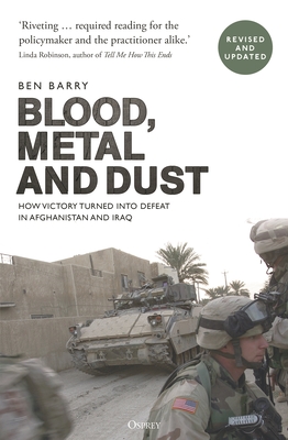 Blood, Metal and Dust: How Victory Turned Into Defeat in Afghanistan and Iraq - Ben Barry