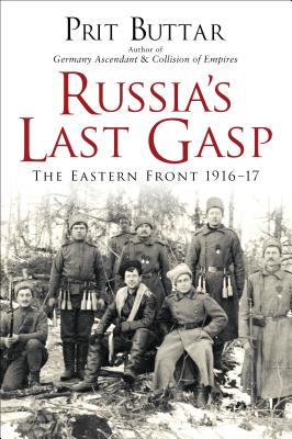 Russia's Last Gasp: The Eastern Front 1916-17 - Prit Buttar