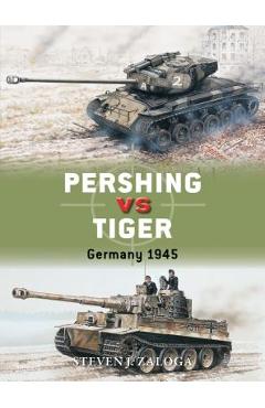 Coperta cărții 'Pershing Vs Tiger: Germany 1945 - Steven J. Zaloga'