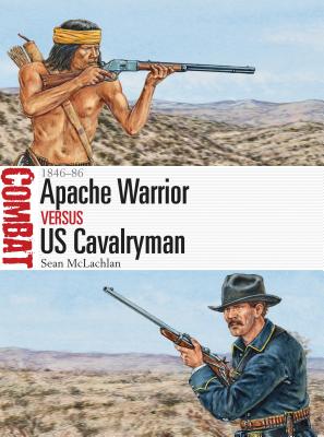 Apache Warrior Vs Us Cavalryman: 1846-86 - Sean Mclachlan
