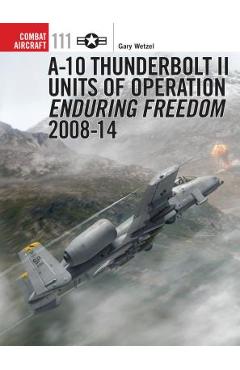 Coperta cărții 'A-10 Thunderbolt II Units of Operation Enduring Freedom 2008-14 - Gary Wetzel'