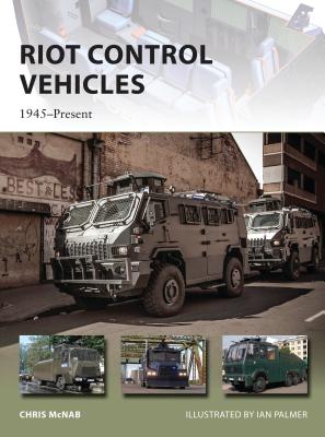 Riot Control Vehicles: 1945-Present - Chris Mcnab