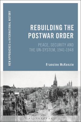 Rebuilding the Postwar Order: Peace, Security and the Un-System - Francine Mckenzie