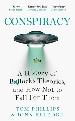 Conspiracy: A History of Boll*cks Theories, and How Not to Fall for Them - Tom Phillips