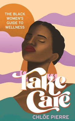 Take Care: The Black Women's Guide to Wellness - Chloe Pierre