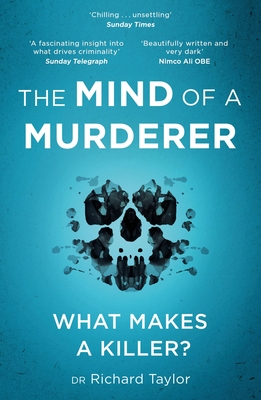 The Mind of a Murderer: A Glimpse Into the Darkest Corners of the Human Psyche, from a Leading Forensic Psychiatrist - Richard Taylor