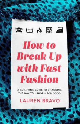 How to Break Up with Fast Fashion: A Guilt-Free Guide to Changing the Way You Shop - For Good - Lauren Bravo