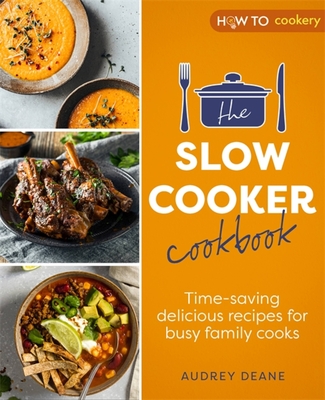 The Slow Cooker Cookbook: Time-Saving Delicious Recipes for Busy Family Cooks - Audrey Deane