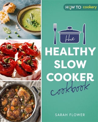 The Healthy Slow Cooker Cookbook - Sarah Flower