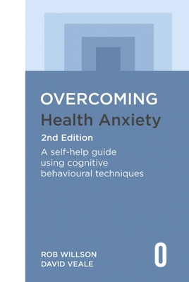 Overcoming Health Anxiety 2nd Edition: A Self-Help Guide Using Cognitive Behavioural Techniques - Rob Willson