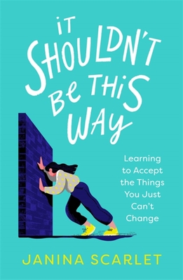 It Shouldn't Be This Way: Learning to Accept the Things You Just Can't Change - Janina Scarlet