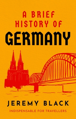 A Brief History of Germany: Indispensable for Travellers - Jeremy Black