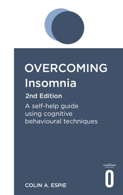 Overcoming Insomnia 2nd Edition: A Self-Help Guide Using Cognitive Behavioural Techniques - Colin Espie