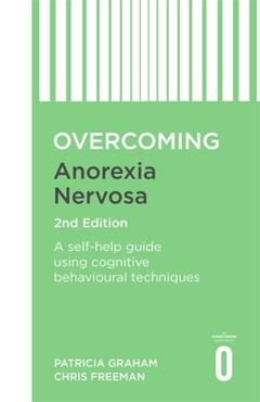 Coperta cărții 'Overcoming Anorexia Nervosa 2nd Edition: A Self-Help Guide Using Cognitive Behavioural Techniques - Patricia Graham'