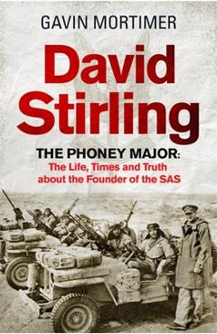 Coperta cărții 'David Stirling: The Phoney Major: The Life, Times and Truth about the Founder of the SAS - Gavin Mortimer'