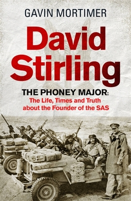 David Stirling: The Phoney Major: The Life, Times and Truth about the Founder of the SAS - Gavin Mortimer