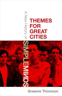 Themes for Great Cities: A New History of Simple Minds - Graeme Thomson