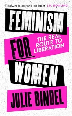 Feminism for Women: The Real Route to Liberation - Julie Bindel