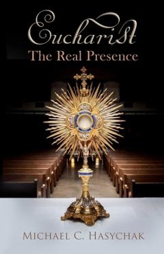 Coperta cărții 'Eucharist: The Real Presence - Michael C. Hasychak'
