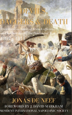 Devils, Daggers & Death: Eyewitness accounts of French officers and soldiers during the Peninsular War (1807-1814) - Jonas De Neef