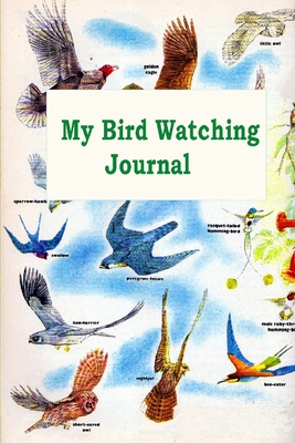 My Bird Watching Journal: A Birdwatching Log Book for Bird Watchers and Birders (A gift Idea for Teenagers and Adults) - Barry Hutchinson