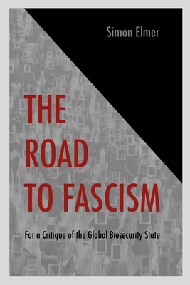 The Road to Fascism: For a Critique of the Global Biosecurity State - Simon Elmer