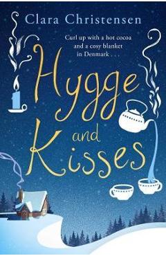 Coperta cărții 'Hygge and Kisses: The First Warm, Cosy and Romantic Hygge Novel! - Clara Christensen'