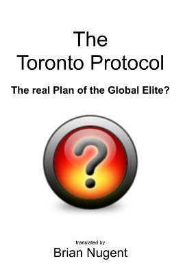The Toronto Protocol: the real Plan of the Global Elite? - Brian Nugent