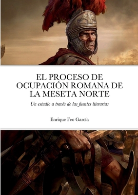 Coperta cărții 'El Proceso de Ocupaci�n Romana de la Meseta Norte a Trav�s de Las Fuentes Literarias - Enrique Feo Garc�a'