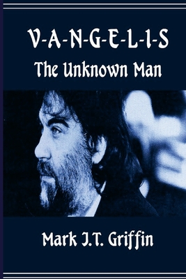 Vangelis: The Unknown Man - Mark J. T. Griffin