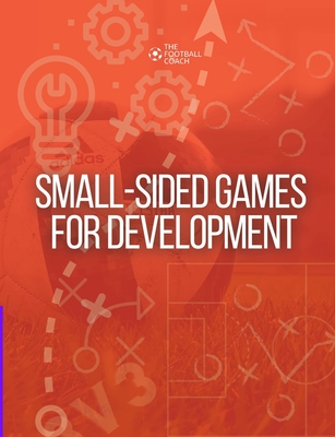 Small-Sided Games for Development: Developing Players through Small-Sided Games - Thefootballcoach