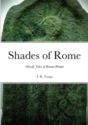 Shades of Rome: Ghostly Tales of Roman Britain - F. K. Young