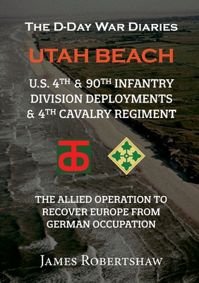 The D-Day War Diaries - Utah Beach (2023): US 4th and 90th Infantry Division Deployments & 4th Cavalry Regiment - James Robertshaw