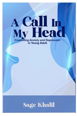 A Call In My Head: Combating Anxiety and Depression In Young Adult - Sage Khalil