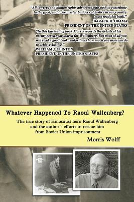 Whatever Happened To Raoul Wallenberg?: The True Story Of Holocaust Hero Raul Wallenberg And The Author's Efforts To Rescue Him From Soviet Union Impr - Morris Wolff