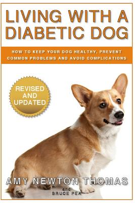 Living With A Diabetic Dog: How To Keep Your Dog Healthy, Prevent Common Problems And Avoid Complications - Bruce Pea