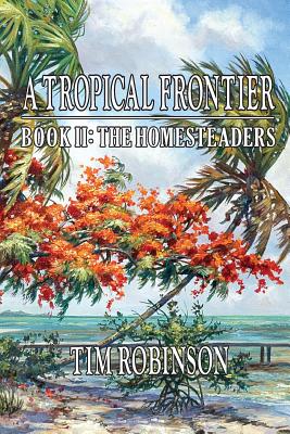 A Tropical Frontier: Book II; The Homesteaders: The Homesteaders - Tim Robinson
