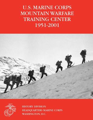 The U.S. Marine Corps Mountain Warfare Training Center 1951-2001 - Michael I. Moffett