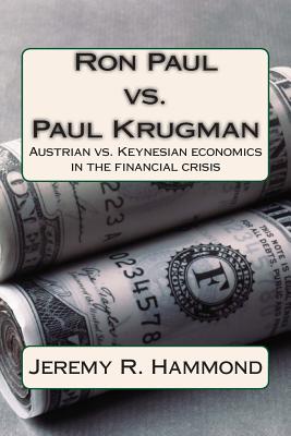Ron Paul vs. Paul Krugman: Austrian vs. Keynesian economics in the financial crisis - Jeremy R. Hammond