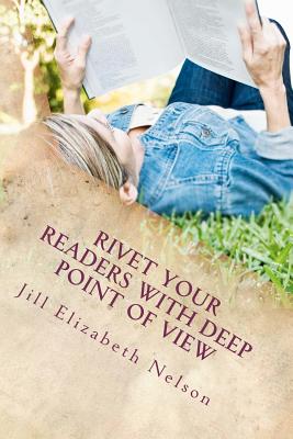 Rivet Your Readers with Deep Point of View - Jill Elizabeth Nelson